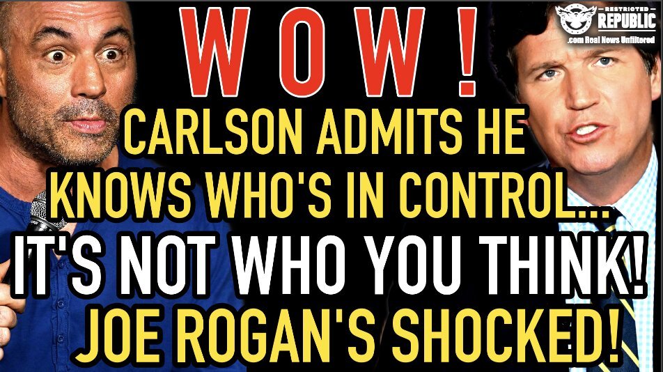 WOW! Carlson Admits He Knows Who’s In Control—It’s Not Who You Think—Joe Rogan’s Shocked! 